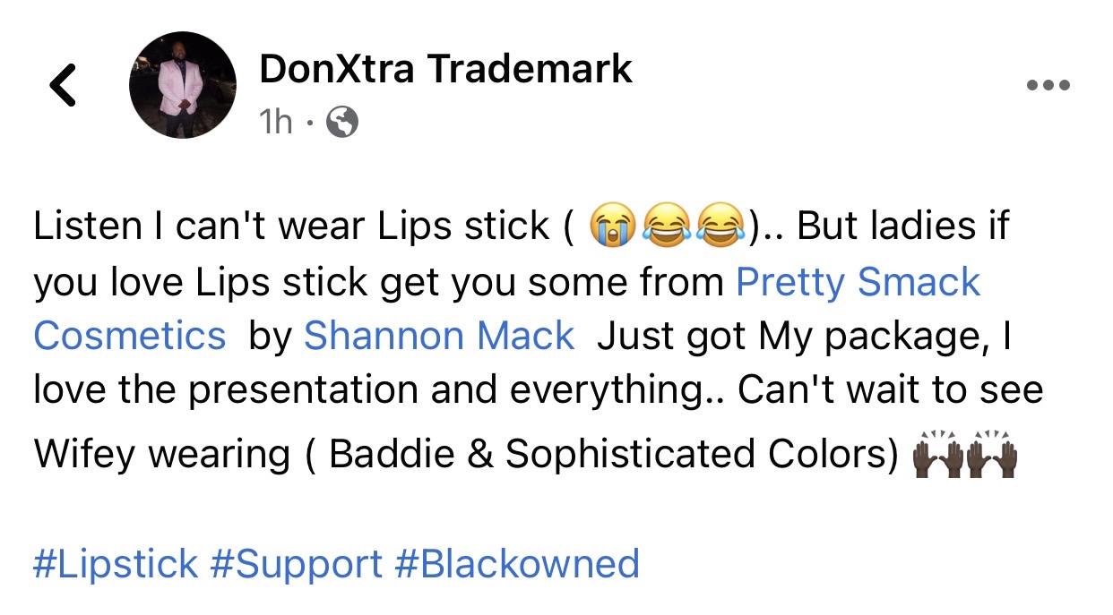 Post from DonXtra Trademark: Listen I can't wear Lipstick.. But ladies if you love Lipstick get you some from Pretty Smack Cosmetics by Shannon Mack. Just got my package, I love the presentation and everything.. Can't wait to see Wifey wearing (Baddie & Sophisticated Colors). #Lipstick #Support #Blackowned